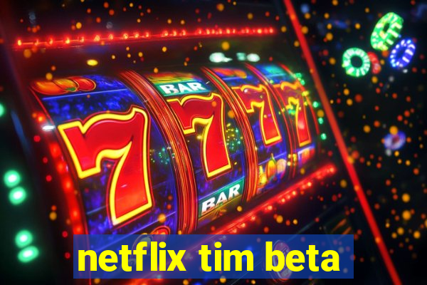 netflix tim beta